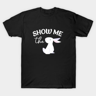 Show Me The Bunny Cute Easter Rabbit T-Shirt